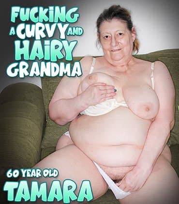Tamara is a 60 year old, big tit, curvy, hairy grandma that loves to get fucked